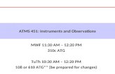 ATMS 451: Instruments and Observations MWF 11:30 AM – 12:20 PM 310c ATG TuTh 10:30 AM – 12:20 PM 108 or 610 ATG** (be prepared for changes)