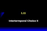 L11 Intertermporal Choice II. Intertemporal Choice u Two periods: u Consumption smoothing u Today: Many periods.