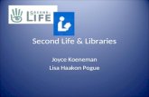 Second Life & Libraries Joyce Koeneman Lisa Haakon Pogue.