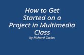 How to Get Started on a Project in Multimedia Class by Richard Carlos.