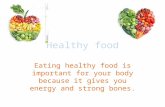 Healthy food Eating healthy food is important for your body because it gives you energy and strong bones.