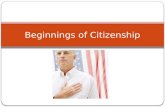 Beginnings of Citizenship. Ancient Greece Ancient Greece influenced American Government because they developed the first democracy (government in which.
