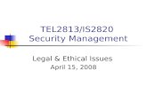 TEL2813/IS2820 Security Management Legal & Ethical Issues April 15, 2008.