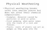 Physical Weathering Physical weathering breaks rocks into smaller pieces but does not alter their chemical compositions. – Examples- Abrasion caused by.