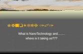 NanoTech 101 What is NanoTechnology and……. where is it taking us???
