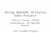 Using OpenURL Activity Data Project Sheila Fraser, EDINA Middleware: UK OpenURL Router JISC-Funded Project.