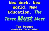 New Work. New World. New Education. The Three Must Meet Tom Peters Foundation for Excellent Schools/11.09.2001.