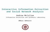 1 Interactive Information Extraction and Social Network Analysis Andrew McCallum Information Extraction and Synthesis Laboratory UMass Amherst.