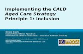 Implementing the CALD Aged Care Strategy Principle 1: Inclusion Bruce Shaw Senior Policy Officer, Aged Care Federation of Ethnic Communities’ Councils.