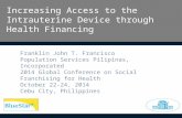 Increasing Access to the Intrauterine Device through Health Financing Franklin John T. Francisco Population Services Pilipinas, Incorporated 2014 Global.