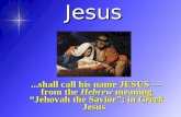 Jesus...shall call his name JESUS — from the Hebrew meaning “Jehovah the Savior”; in Greek Jesus.