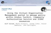 Using the Virtual Organisation Management portal to manage policy within Globus Toolkit, Community Authorisation Service and ICENI resources Asif Saleem,
