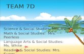 TEAM 7D Science & Social Studies: Mrs. Irwin Math & Social Studies: Mrs. Peerless Language Arts & Social Studies: Ms. White Reading & Social Studies: Mrs.