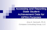 Accessing and Reporting State Student Achievement Data for GPRA Purposes Amy A. Germuth, Ph.D. Compass Consulting Group, LLC.