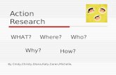 Action Research WHAT?Where?Who? Why? How? By Cindy,Christy,Diana,Katy,Caren,Michelle,