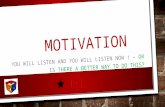 MOTIVATION YOU WILL LISTEN AND YOU WILL LISTEN NOW ! – OR IS THERE A BETTER WAY TO DO THIS?