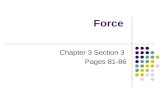 Force Chapter 3 Section 3 Pages 81-86. Force Force – the cause of change in motion, velocity, or acceleration Force is measured in Newtons (N) Any kind.