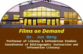 1 Films on Demand Dr. Jun Wang Professor of Library & Information Studies Coordinator of Bibliographic Instruction and Information Literacy.
