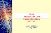 CERN Education and Communication (ETT/EC) James Gillies 3 July 2003.