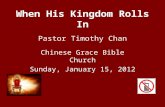 When His Kingdom Rolls In Pastor Timothy Chan Chinese Grace Bible Church Sunday, January 15, 2012.