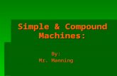 Simple & Compound Machines: By: Mr. Manning. What is a Machine again…?  A machine is a device that helps make work easier.  A machine makes work easier.