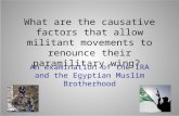 What are the causative factors that allow militant movements to renounce their paramilitary wing? An examination of the IRA and the Egyptian Muslim Brotherhood.