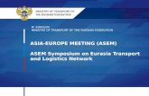 ASIA-EUROPE MEETING (ASEM) ASEM Symposium on Eurasia Transport and Logistics Network M. SOKOLOV MINISTER OF TRANSPORT OF THE RUSSIAN FEDERATION.