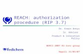 REACH: authorization procedure (RIP 3.7) Dr. Erwin Annys Sr. Advisor Product & Innovation Policy WERCS 2007 EU User group Napoli 31/05/07.