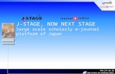 J-STAGE, NOW NEXT STAGE large scale scholarly e-journal platform of Japan.