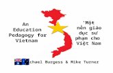 An Education Pedagogy for Vietnam 'Một nền giáo dục sư phạm cho Việt Nam Michael Burgess & Mike Turner.
