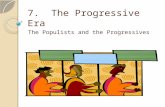 7. The Progressive Era The Populists and the Progressives.