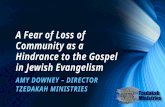 A Fear of Loss of Community as a Hindrance to the Gospel in Jewish Evangelism AMY DOWNEY – DIRECTOR TZEDAKAH MINISTRIES.