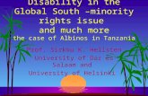 Disability in the Global South – minority rights issue and much more the case of Albinos in Tanzania Prof. Sirkku K. Hellsten University of Dar es Salaam.