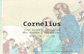 (The Gentile Centurian Who Became a Christian) Acts 10:1-11:18 Cornelius - Acts 10:1-11:18  Cornelius.