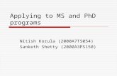 Applying to MS and PhD programs Nitish Korula (2000A7TS054) Sanketh Shetty (2000A3PS150)
