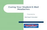 Curing Your Student E-Mail Headaches Presented by: Michael Kessler.