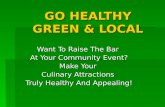 GO HEALTHY GREEN & LOCAL Want To Raise The Bar At Your Community Event? Make Your Culinary Attractions Truly Healthy And Appealing!