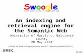 U M B CU M B CU M B CU M B C AN HONORS UNIVERSITY IN MARYLAND SwoogleSwoogleSwoogleSwoogle An indexing and retrieval engine for the Semantic Web Tim Finin.