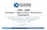 2009 ORWM Outdoor Specialty Retailer Seminars Grow The Size Of Your Business No Matter What The Economic Conditions! January 22, 2009 Jay Townley The Gluskin.