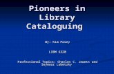 Pioneers in Library Cataloguing By: Kim Posey LIBM 6320 Professional Topics: Charles C. Jewett and Seymour Lubetzky.