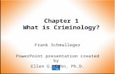 Chapter 1 What is Criminology? Frank Schmalleger PowerPoint presentation created by Ellen G. Cohn, Ph.D.