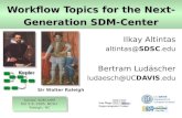 Workflow Topics for the Next- Generation SDM-Center Ilkay Altintas altintas@SDSC.edu Bertram Ludäscher ludaesch@UCDAVIS.edu San Diego Supercomputer Center.
