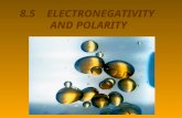 8.5 ELECTRONEGATIVITY AND POLARITY. SUBTOPICS 1. Electronegativity 2. Bond types based on the difference in electronegativity 3. Polarity – in particular.