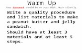 Warm Up Your homework should be on your desk. Work silently. Write a quality procedure and list materials to make a peanut butter and jelly sandwich. Should.