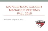 MAPLEBROOK SOCCER MANAGER MEETING FALL 2015 Presented: August 26, 2015.