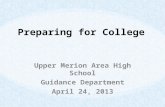 Preparing for College Upper Merion Area High School Guidance Department April 24, 2013.