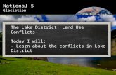National 5 Glaciation The Lake District: Land Use Conflicts Today I will: - Learn about the conflicts in Lake District.