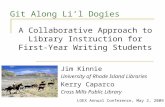 Git Along Li’l Dogies Jim Kinnie University of Rhode Island Libraries Kerry Caparco Cross Mills Public Library A Collaborative Approach to Library Instruction.