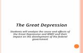 The Great Depression Students will analyze the cause and effects of the Great Depression and WWII and their impact on the development of the federal government.