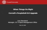When Things Go Right Cornell’s PeopleSoft 8.9 Upgrade Lisa Stensland Manager, CIT Project Management Office May 15, 2008.